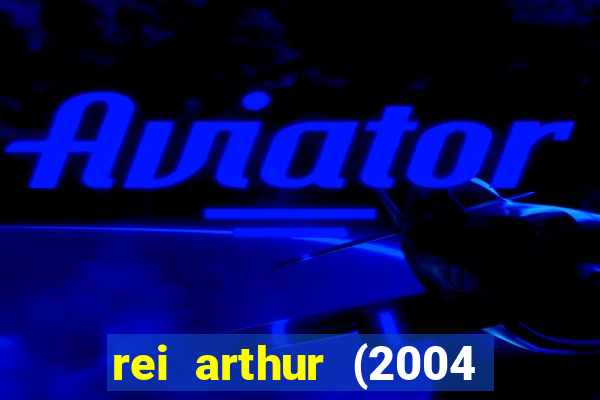 rei arthur (2004 assistir online)